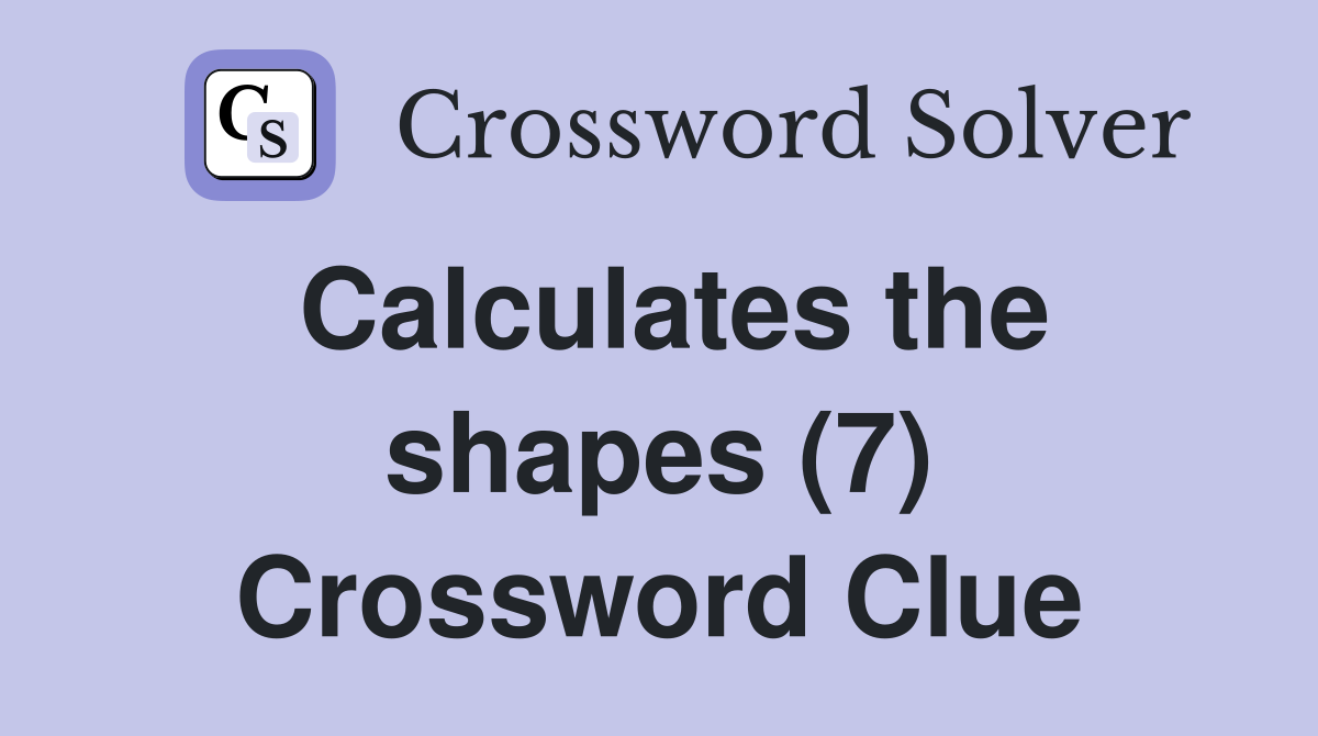 Calculates the shapes (7) Crossword Clue