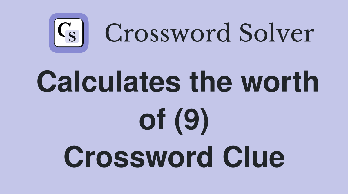 Calculates the worth of (9) Crossword Clue