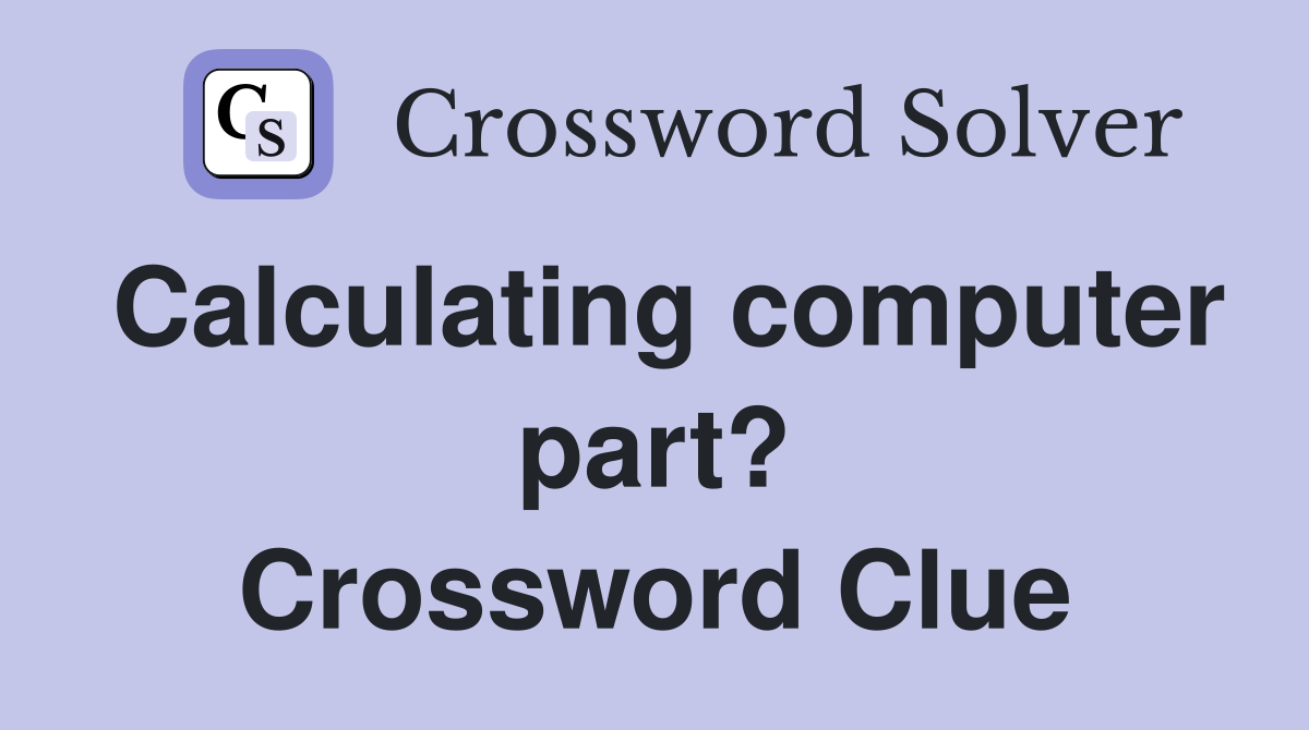Calculating computer part? Crossword Clue