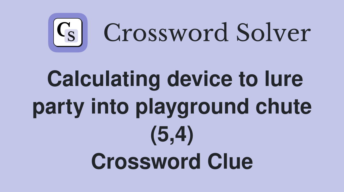 Calculating device to lure party into playground chute (5,4) Crossword Clue