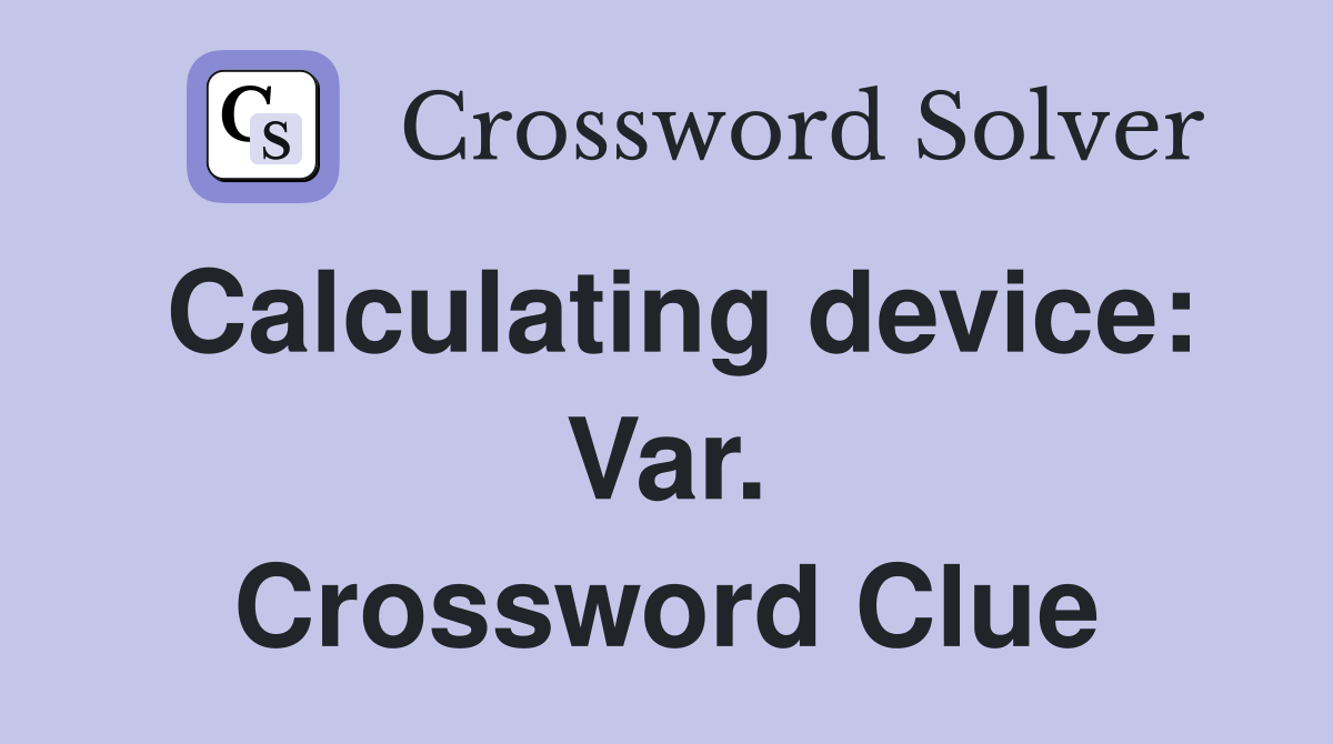 Calculating device: Var. Crossword Clue