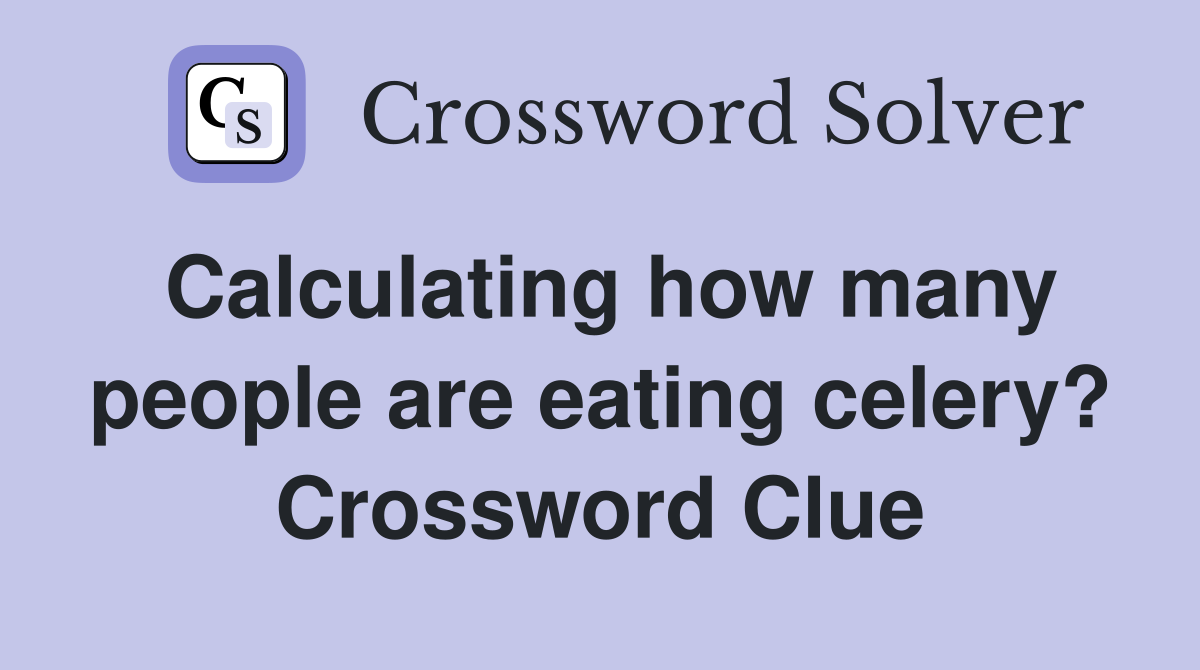 Calculating how many people are eating celery? Crossword Clue