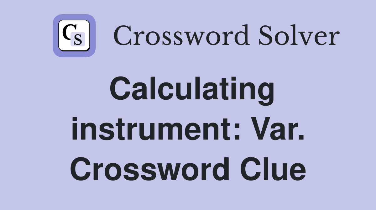 Calculating instrument: Var. Crossword Clue