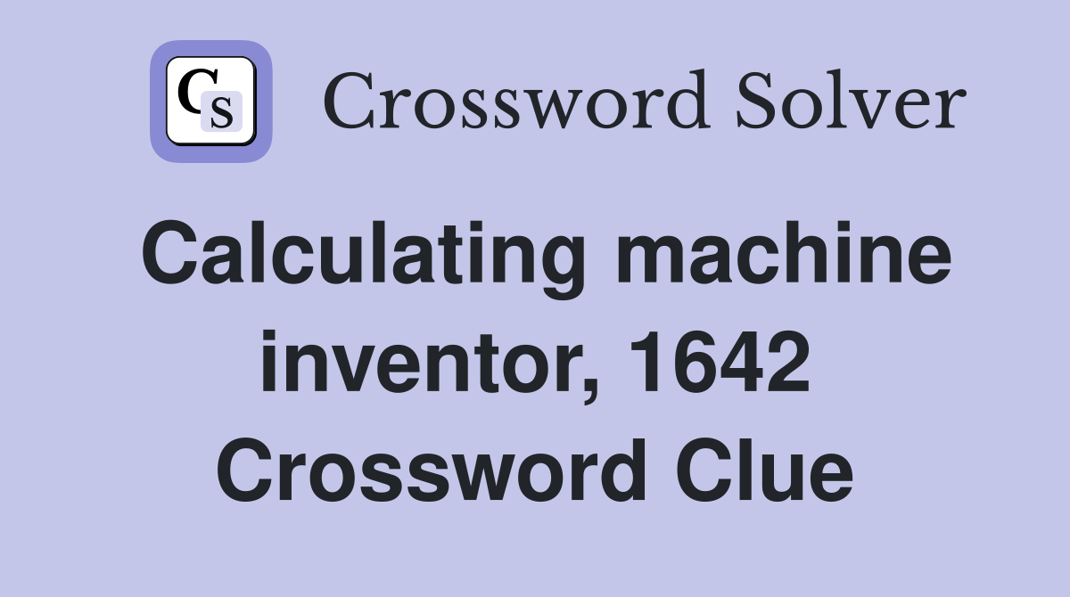 Calculating machine inventor, 1642 Crossword Clue