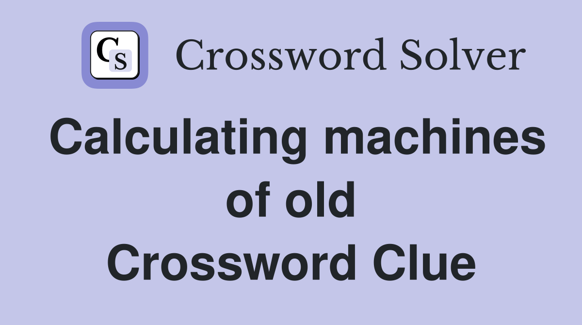 Calculating machines of old Crossword Clue