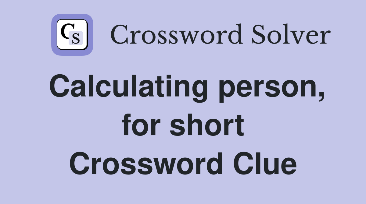 Calculating person, for short Crossword Clue