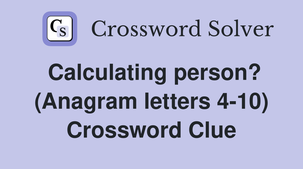 Calculating person? (Anagram letters 4-10) Crossword Clue