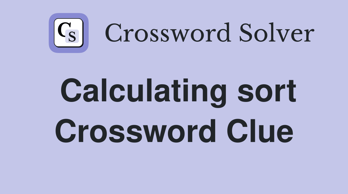 Calculating sort Crossword Clue