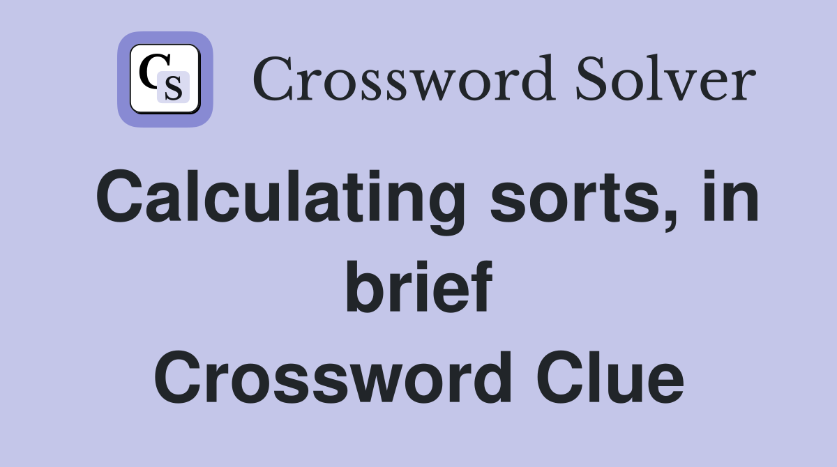 Calculating sorts, in brief Crossword Clue