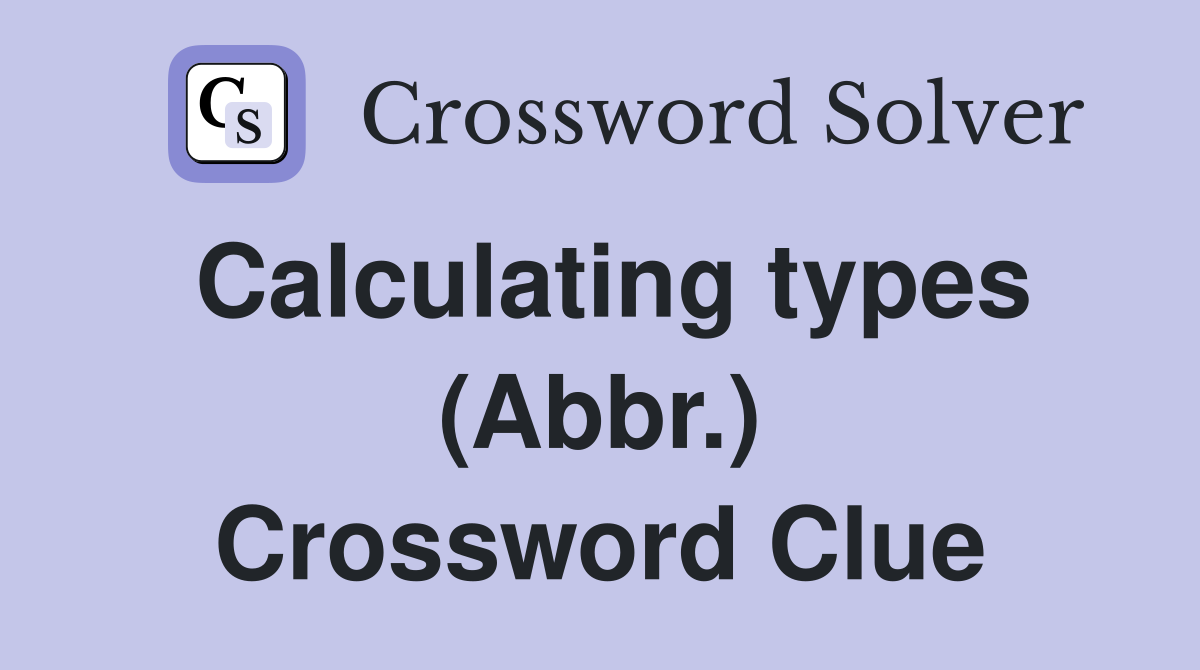 Calculating types (Abbr.) Crossword Clue