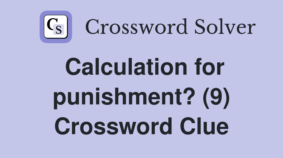 Calculation for punishment? (9) Crossword Clue