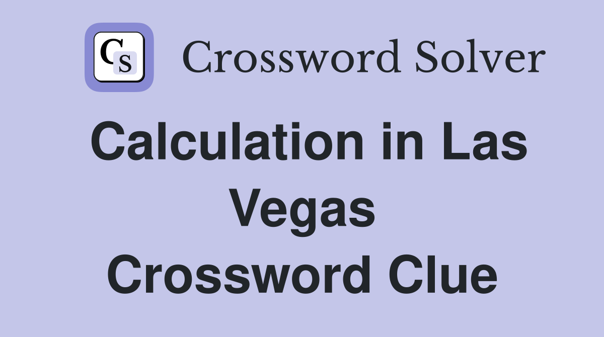 Calculation in Las Vegas Crossword Clue