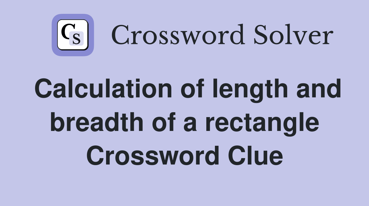 Calculation of length and breadth of a rectangle Crossword Clue