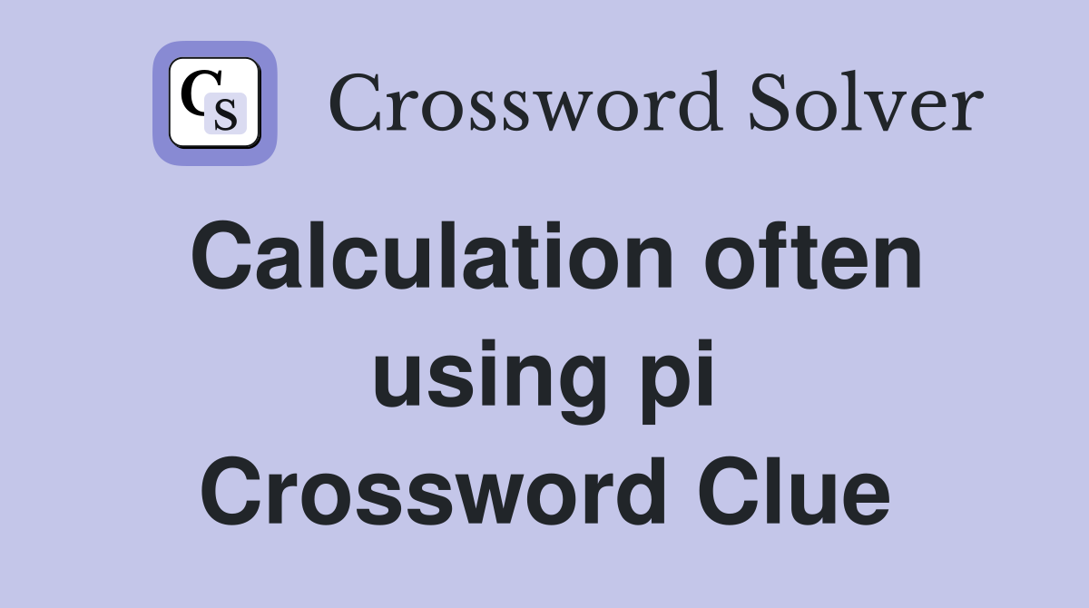Calculation often using pi Crossword Clue