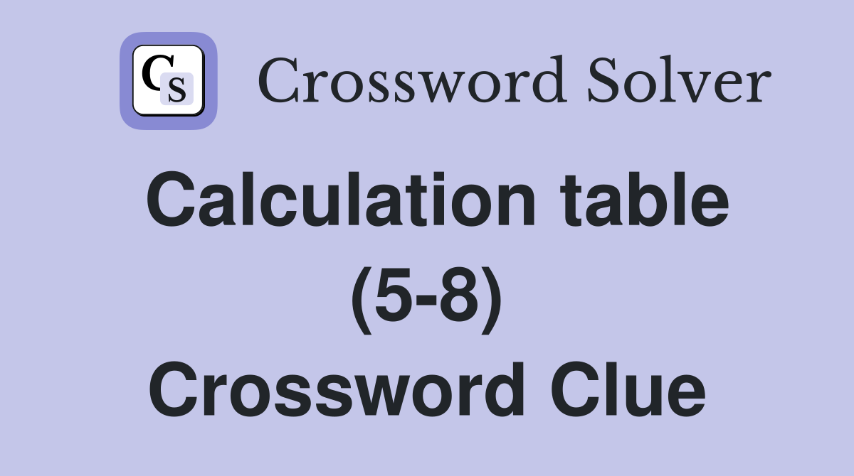 Calculation table (5-8) Crossword Clue