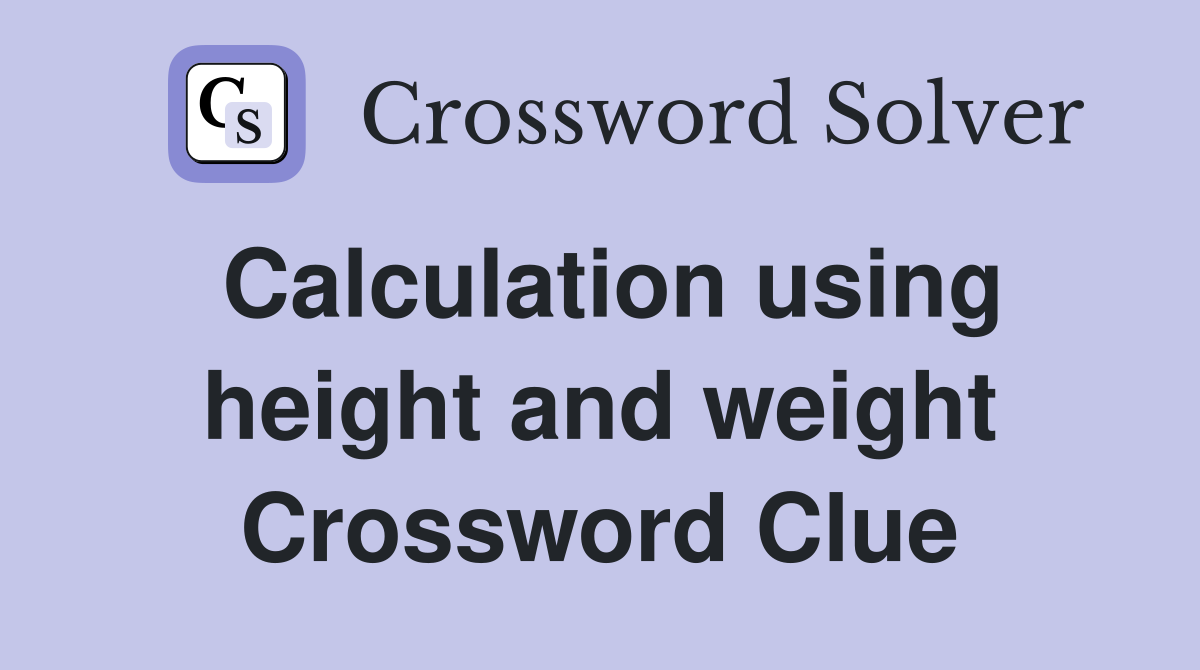 Calculation using height and weight Crossword Clue