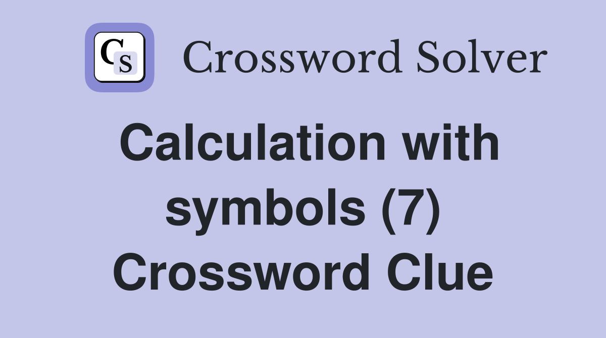 Calculation with symbols (7) Crossword Clue