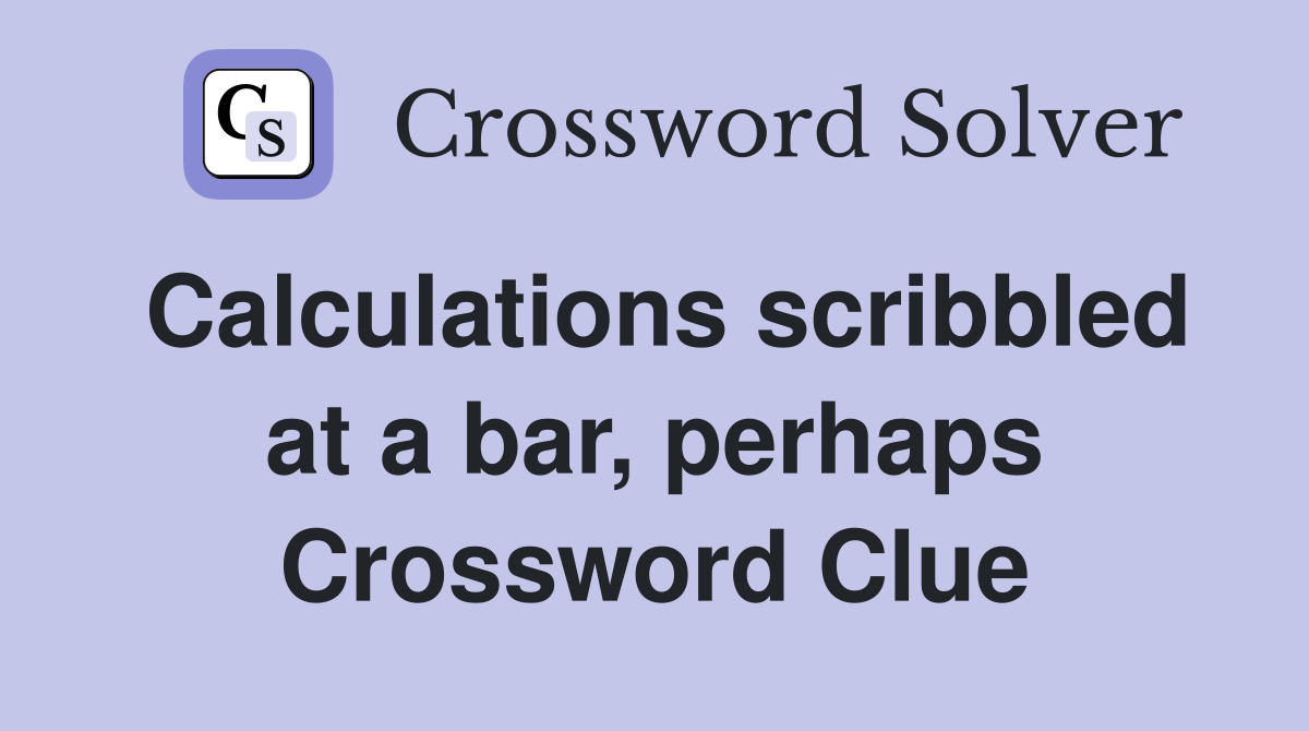 Calculations scribbled at a bar, perhaps Crossword Clue