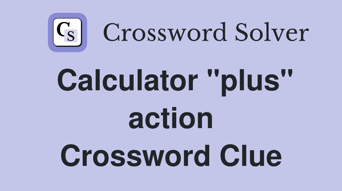 Calculator "plus" action Crossword Clue