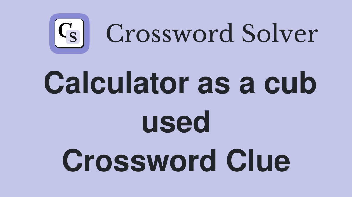 Calculator as a cub used Crossword Clue