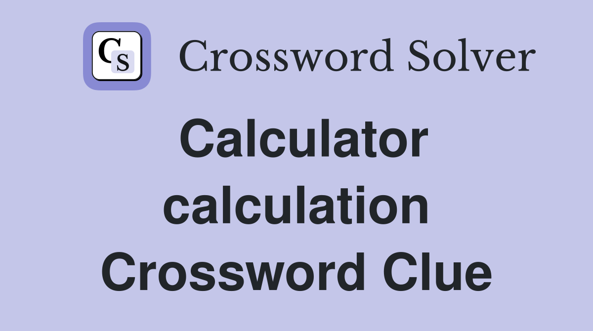Calculator calculation Crossword Clue