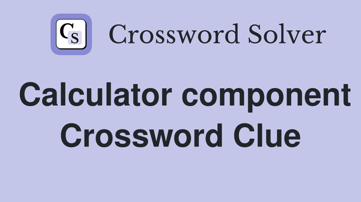 Calculator component Crossword Clue