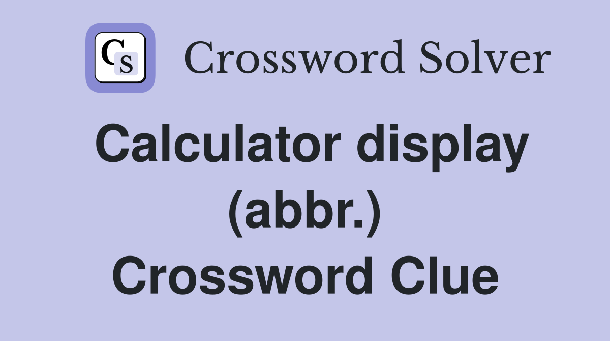 Calculator display (abbr.) Crossword Clue