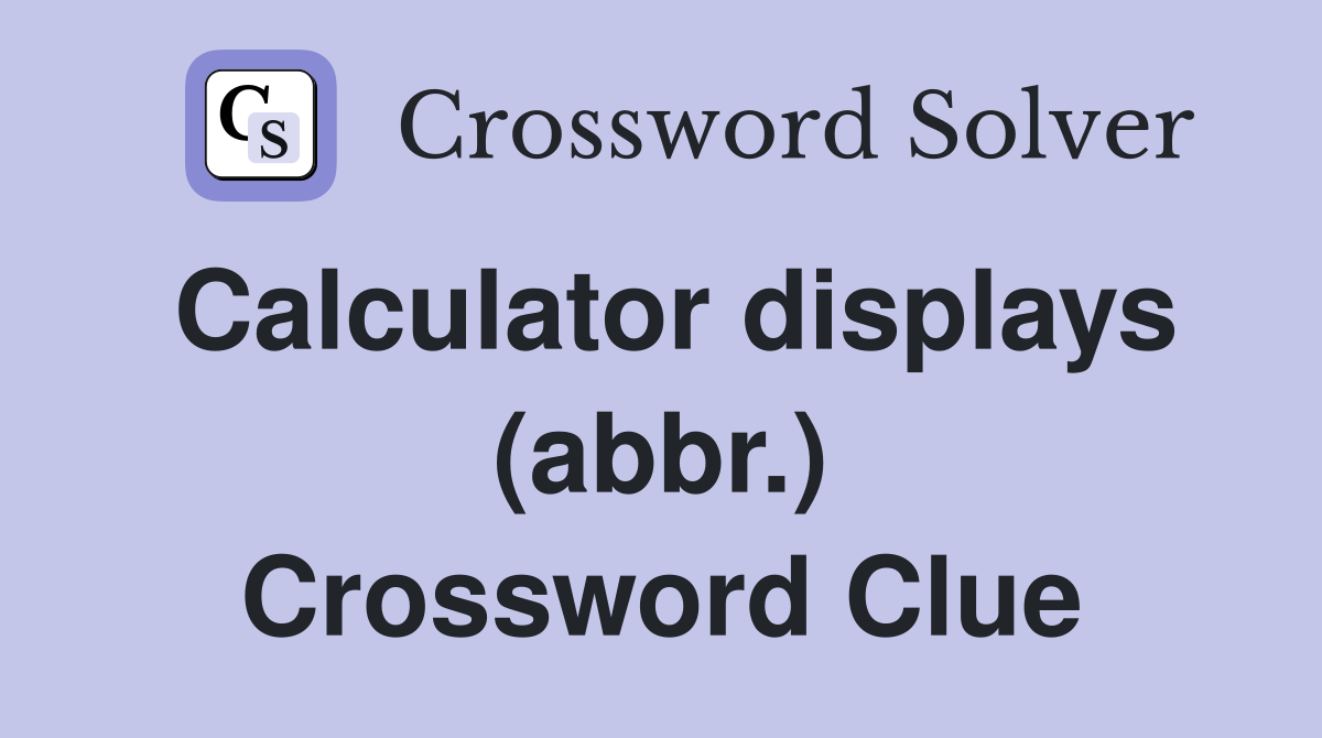 Calculator displays (abbr.) Crossword Clue