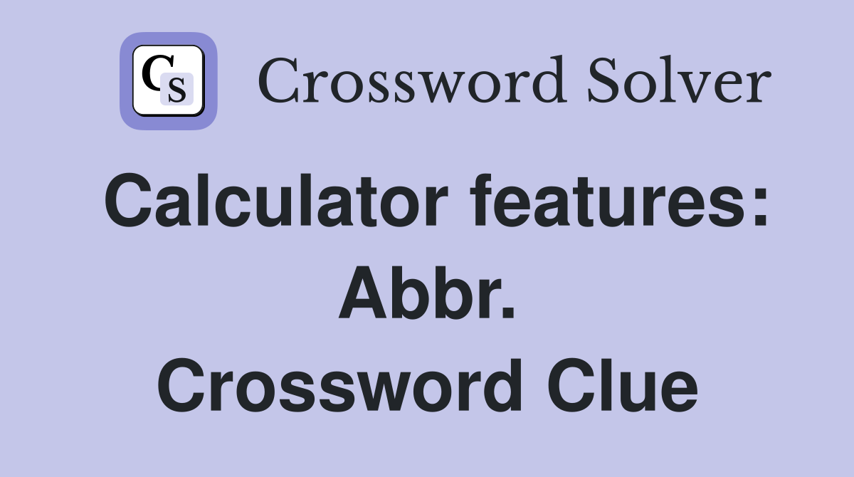 Calculator features: Abbr. Crossword Clue