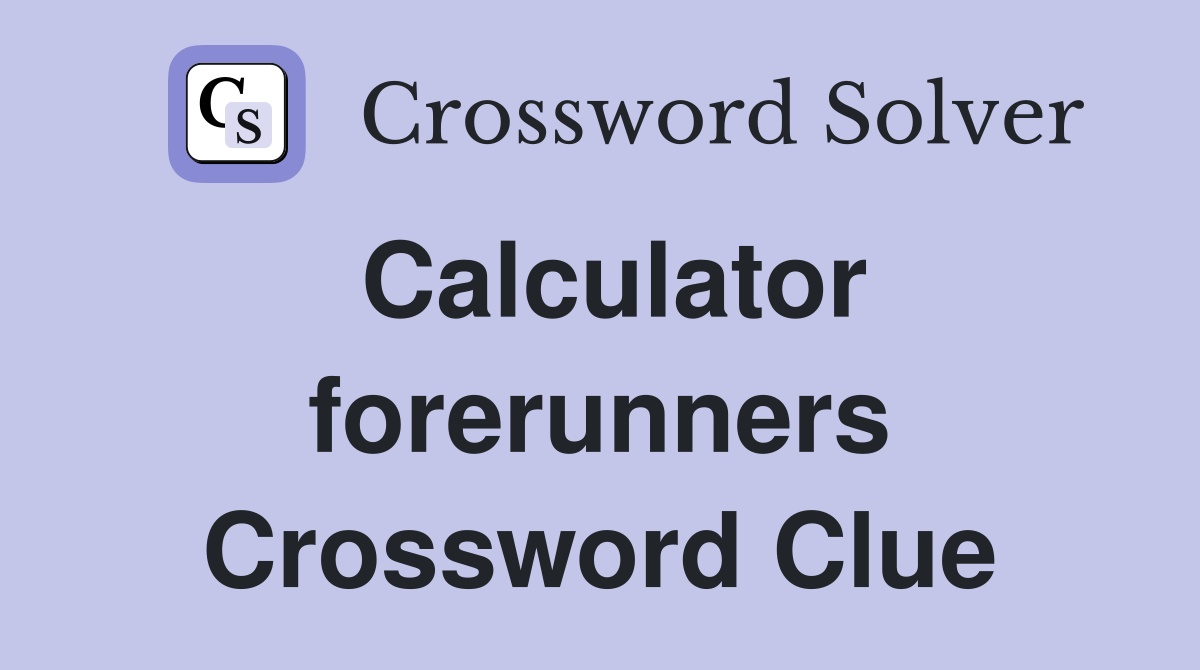 Calculator forerunners Crossword Clue
