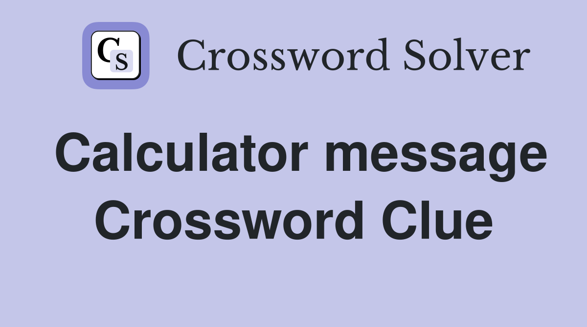 Calculator message Crossword Clue