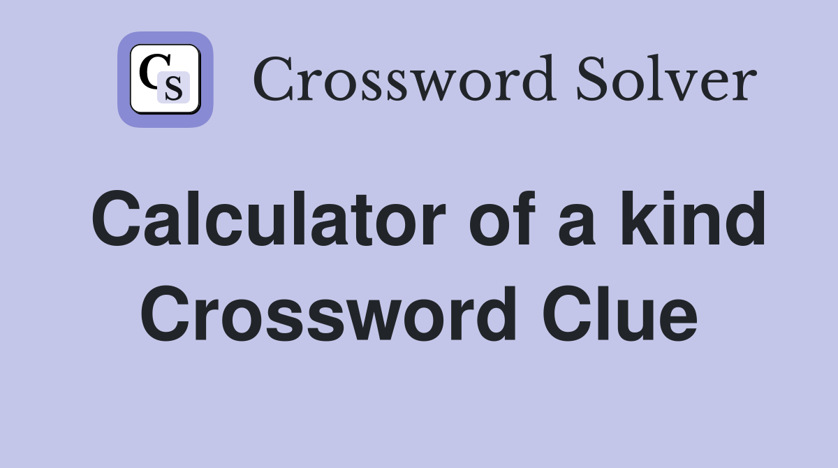 Calculator of a kind Crossword Clue