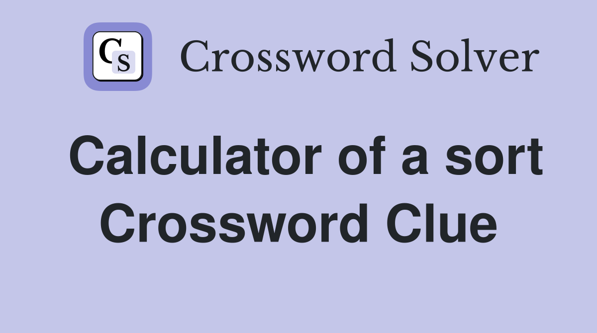 Calculator of a sort Crossword Clue