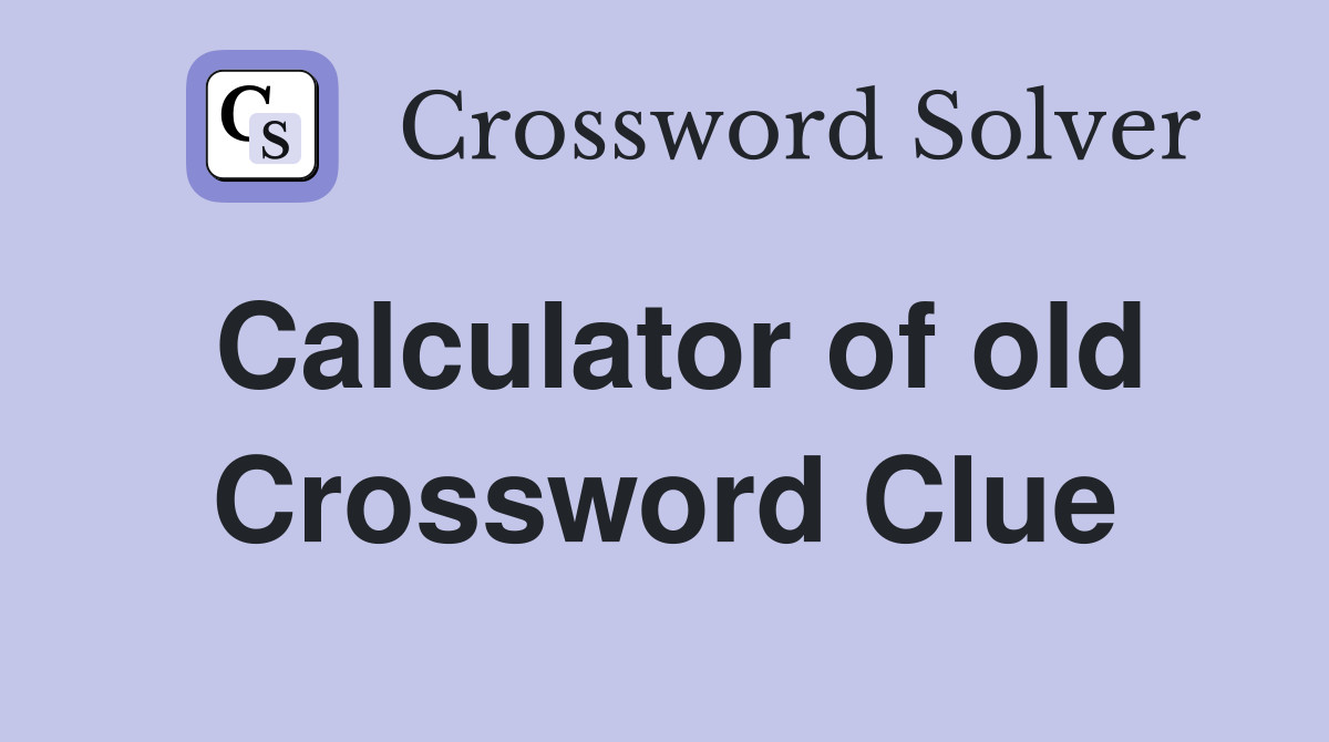 Calculator of old Crossword Clue
