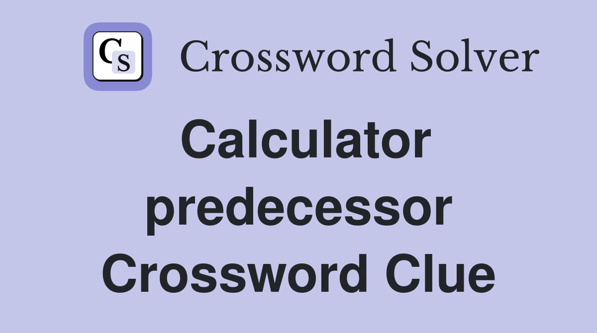 Calculator predecessor Crossword Clue