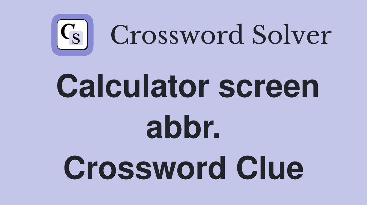 Calculator screen abbr. Crossword Clue
