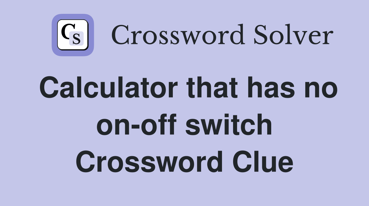 Calculator that has no on-off switch Crossword Clue
