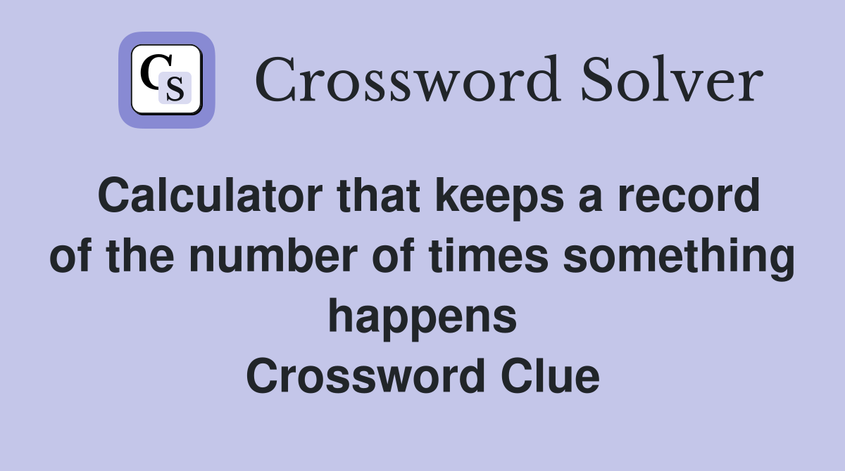 Calculator that keeps a record of the number of times something happens Crossword Clue