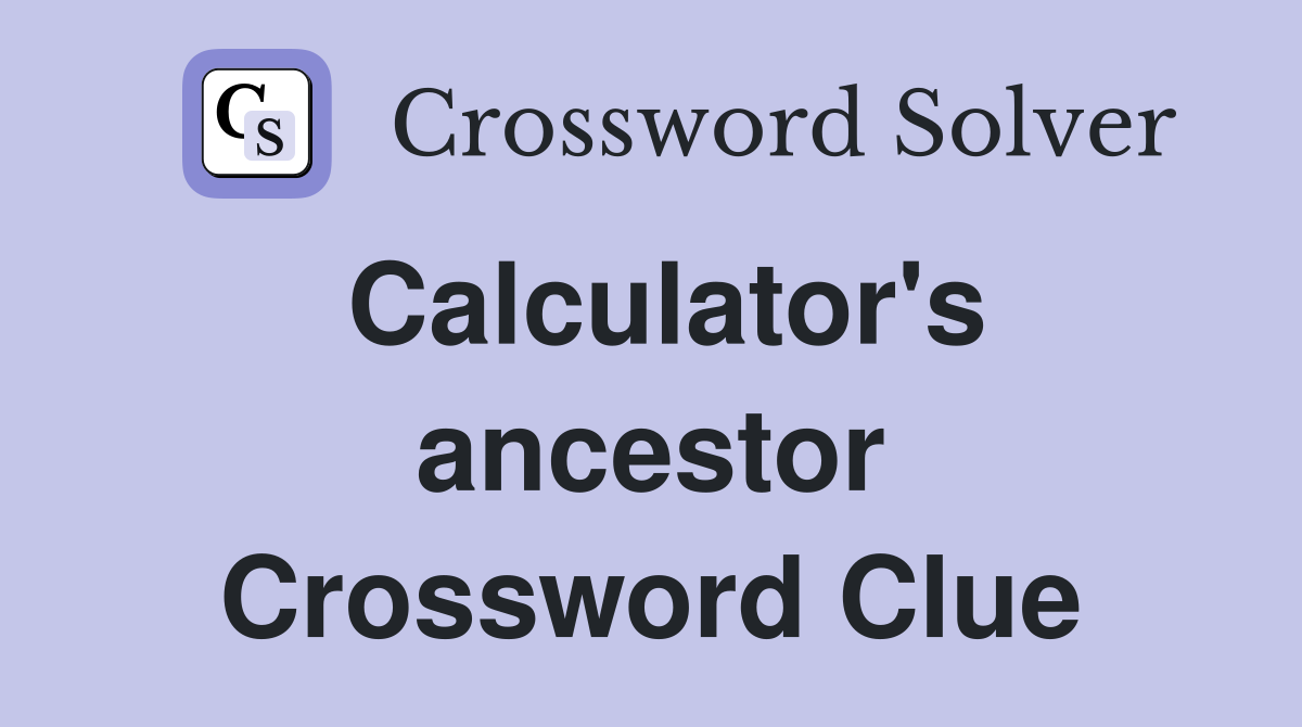 Calculator's ancestor Crossword Clue