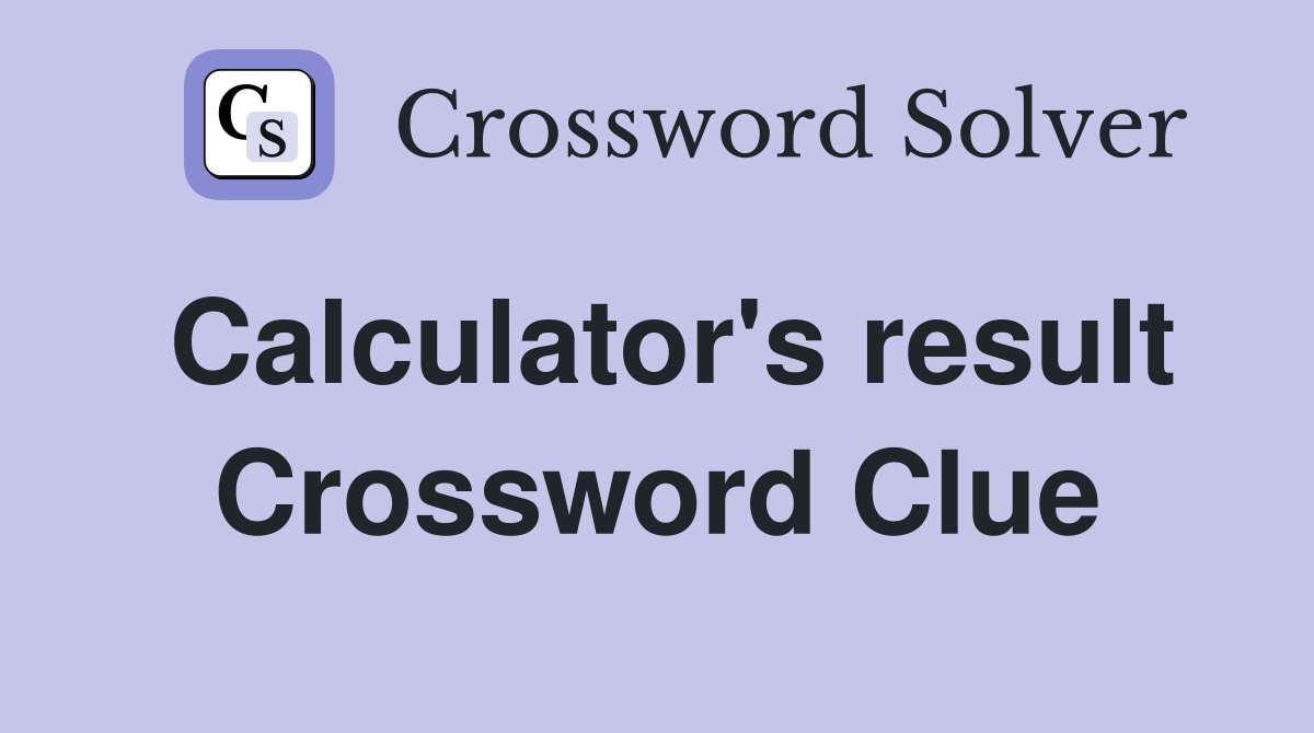 Calculator's result Crossword Clue