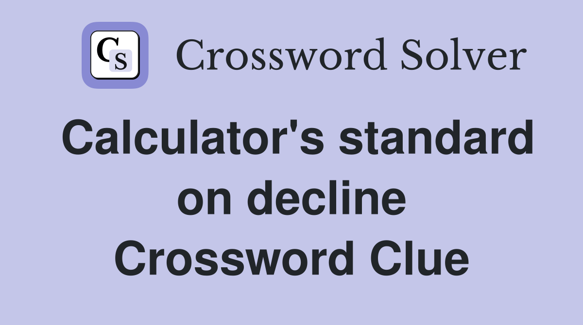 Calculator's standard on decline Crossword Clue