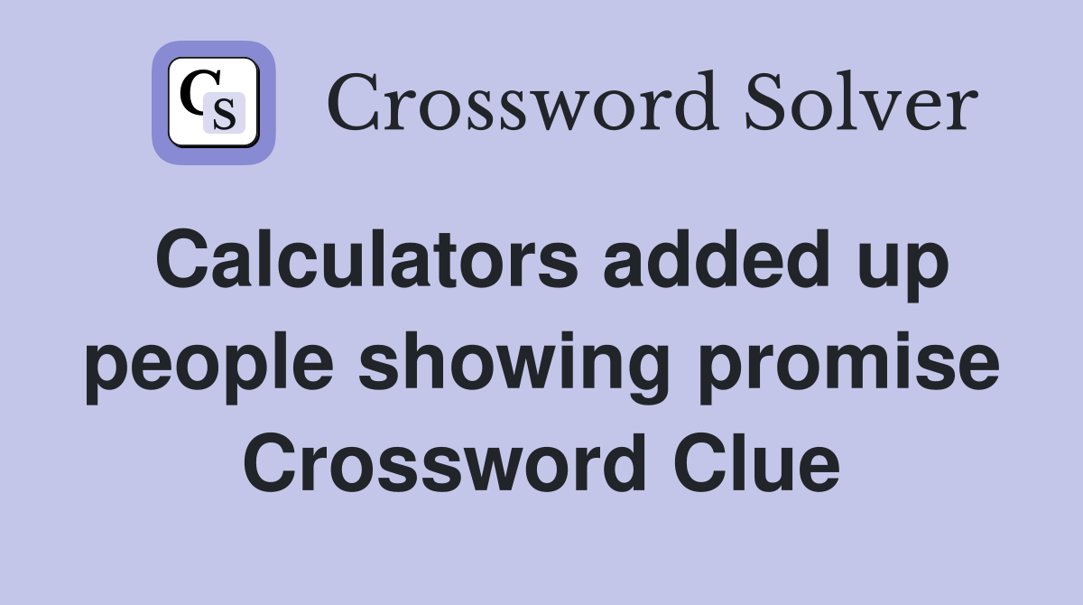 Calculators added up people showing promise Crossword Clue