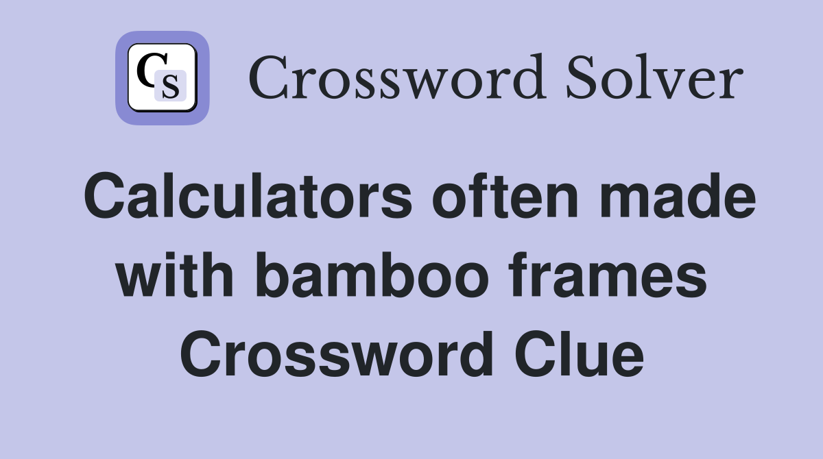 Calculators often made with bamboo frames Crossword Clue