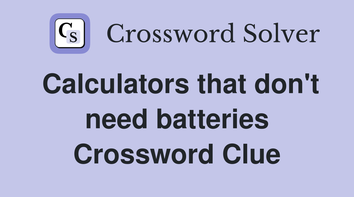 Calculators that don't need batteries Crossword Clue