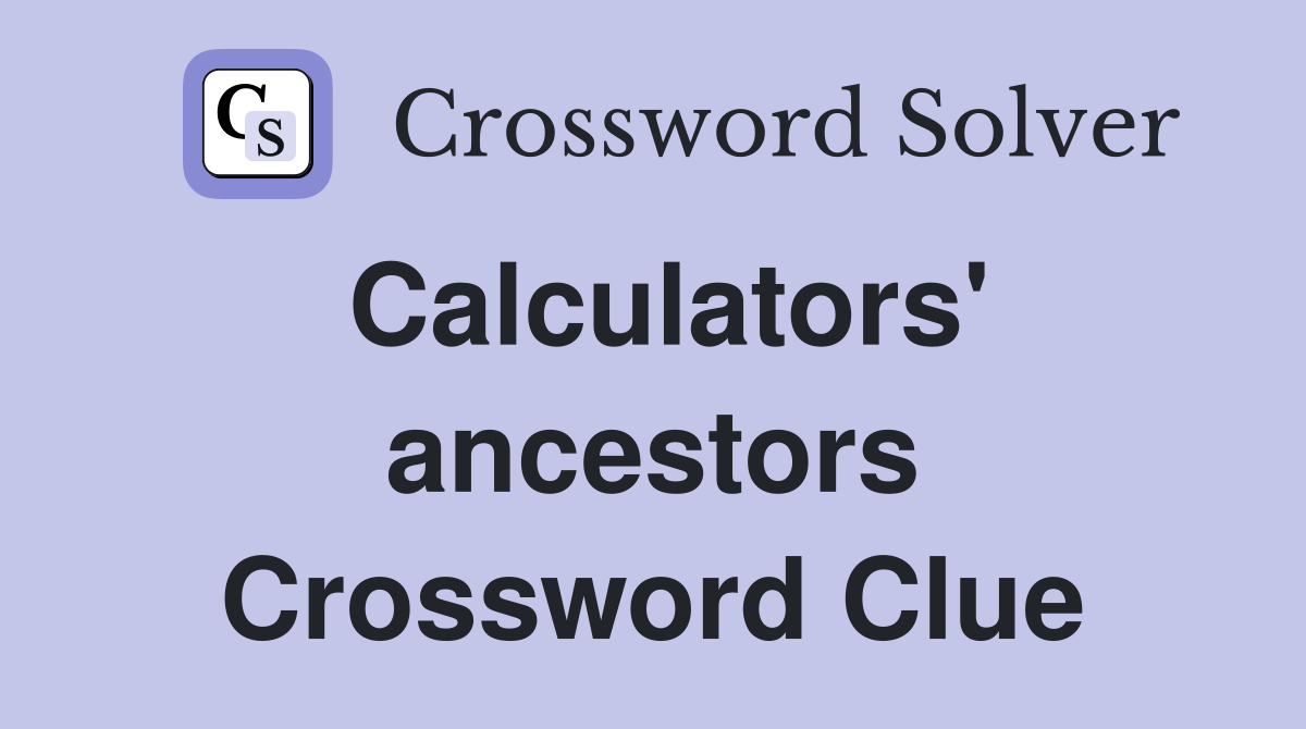 Calculators' ancestors Crossword Clue