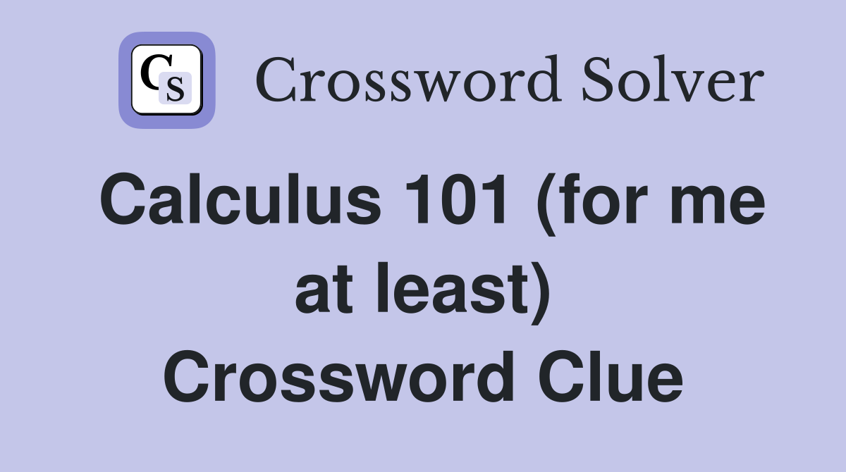 Calculus 101 (for me at least) Crossword Clue
