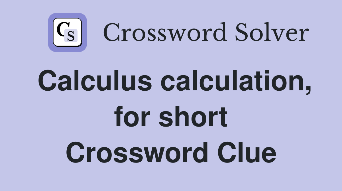 Calculus calculation, for short Crossword Clue