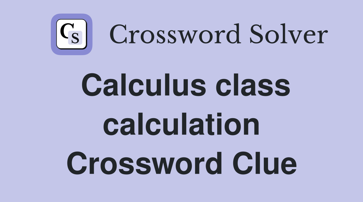 Calculus class calculation Crossword Clue