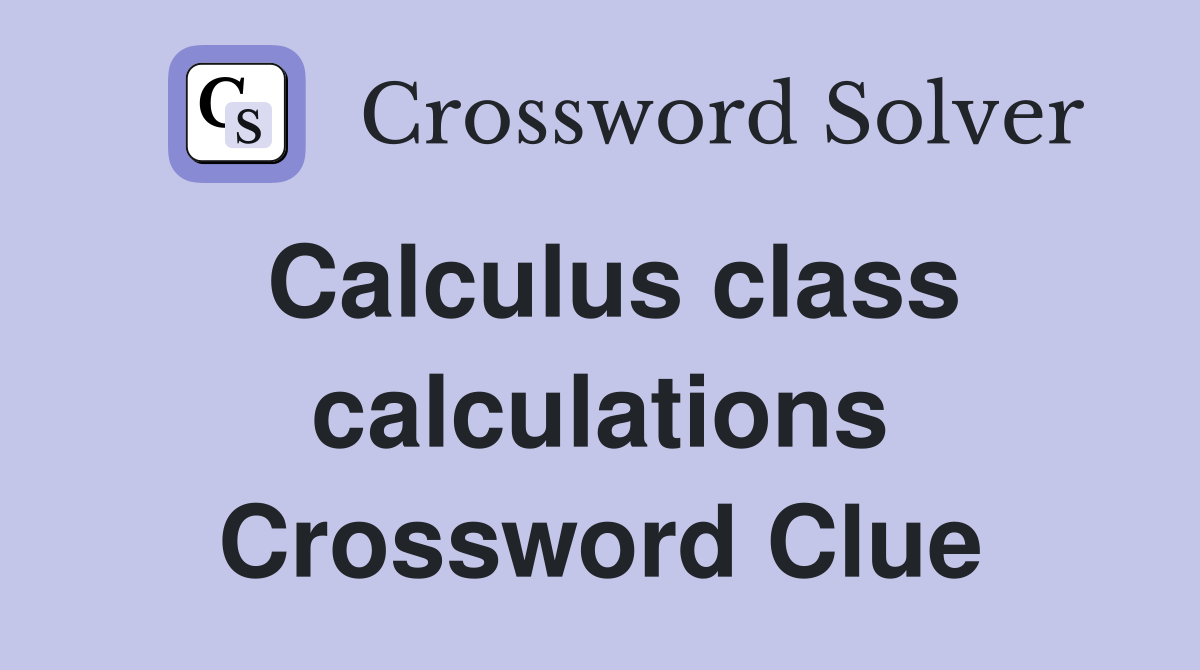 Calculus class calculations Crossword Clue