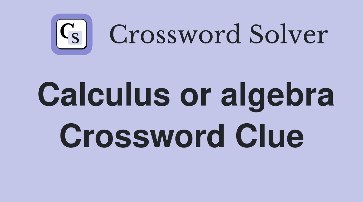 Calculus or algebra Crossword Clue